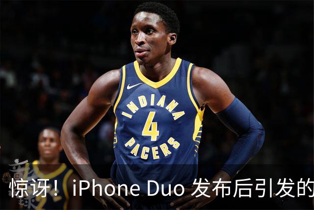 惊讶！iPhone Duo 发布后引发的狂热反应